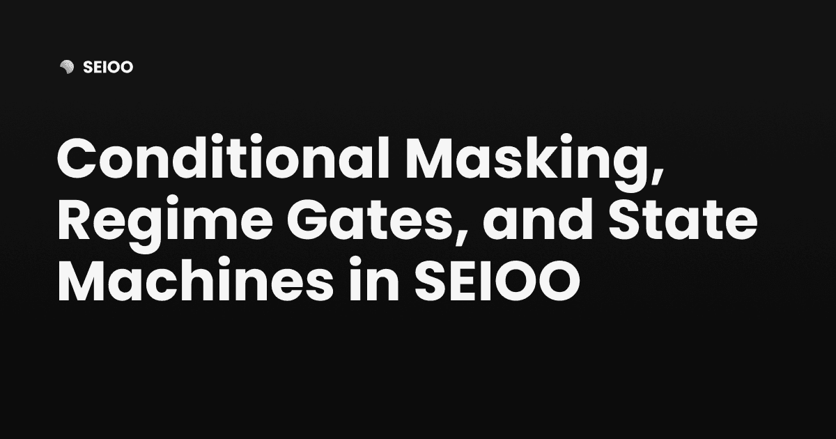 Conditional Masking, Regime Gates, and State Machines in SEIOO